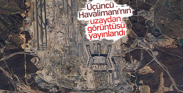 Üçüncü Havalimanı'nın uzaydan görüntüsü yayınlandı