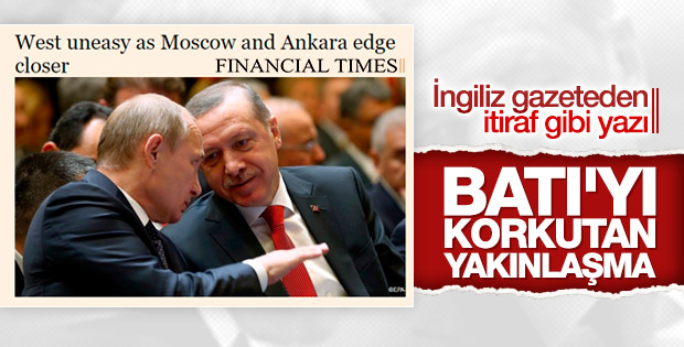 FT: Batı Ankara ile Moskova'nın yakınlaşmasından tedirgin