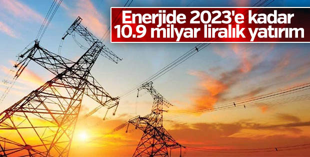 Enerjide 2023'e kadar 10.9 milyar liralık yatırım