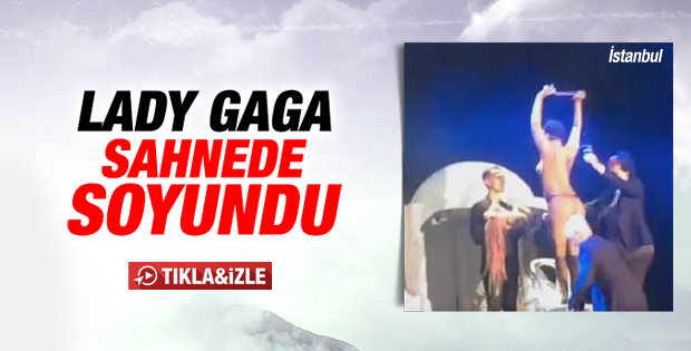 Lady Gaga İstanbul konserinde soyundu İZLE