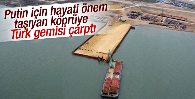 Putin için hayati önem taşıyan köprüye Türk gemisi çarptı