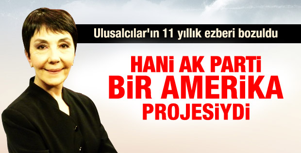Gülay Göktürk: Hani AK Parti bir Amerika projesiydi