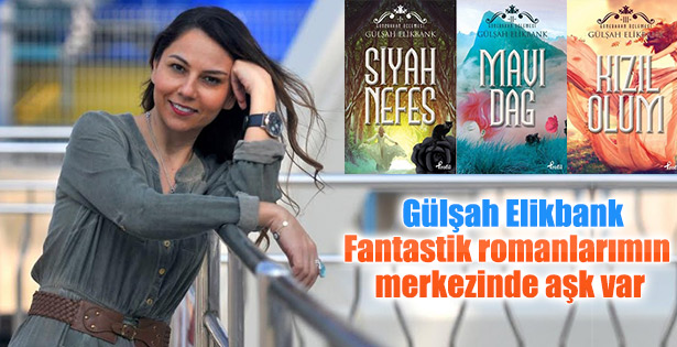Gülşah Elikbank: Fantastik romanlarımın merkezinde aşk var
