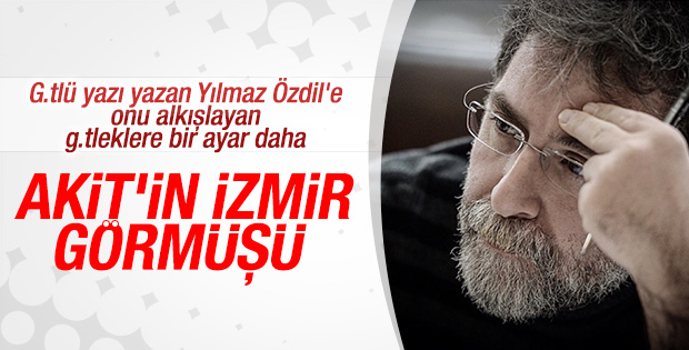 Ahmet Hakan: Siz Akit'in İzmir görmüşüsünüz