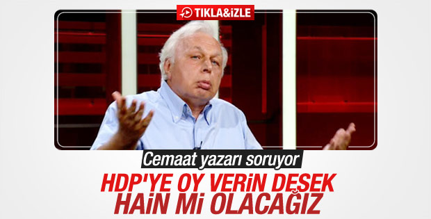 Cemaat yazarı: HDP'ye oy verin desek hain mi olacağız