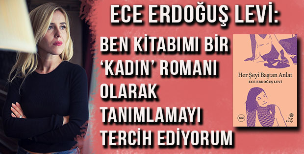 Ece Erdoğuş Levi: Aşk mantığı maskeliyor, bence her türlü felaket mümkün!