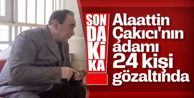 Alaattin Çakıcı ile irtibatlı olan 24 şüpheli gözaltında