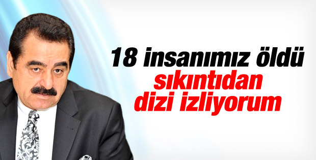 İbrahim Tatlıses: 18 insanımızın acısından dizi izliyorum