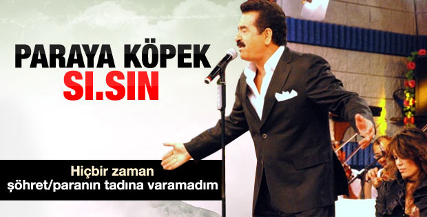 İbrahim Tatlıses: Paraya köpek sıç..n