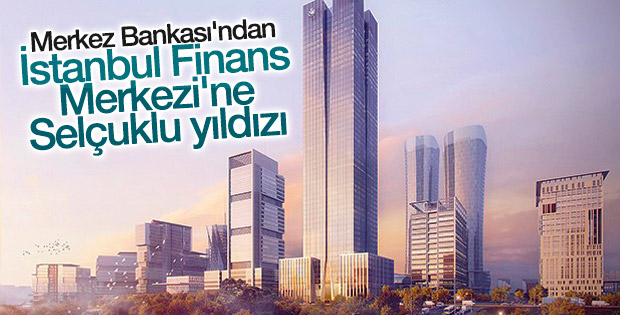 İstanbul Finans Merkezi'ne Selçuklu yıldızı