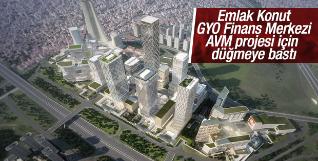 Finans Merkezi AVM projesi için düğmeye basıldı