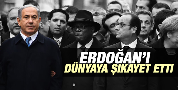 Netanyahu Erdoğan'ı dünyaya şikayet etti