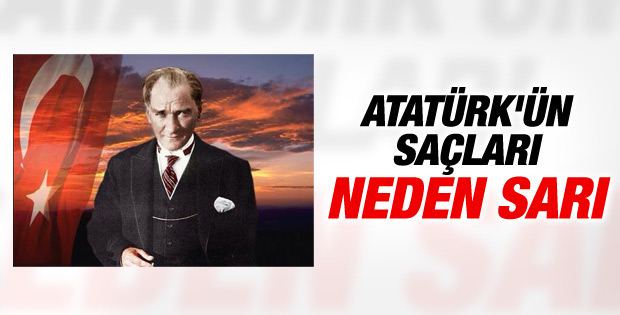 Atatürk'ün saçları neden sarı
