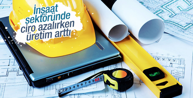 İnşaatta üretim arttı ciro azaldı