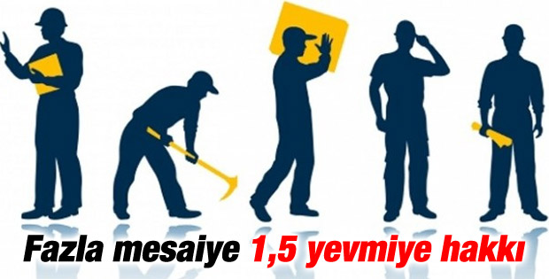 Fazla mesaiye kalan işçinin hakkı bir buçuk yevmiye