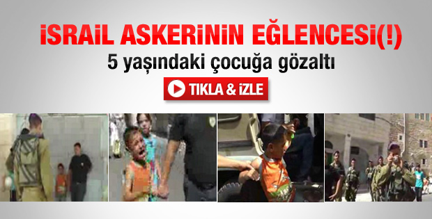 İsrail askeri 5 yaşındaki çocuğu gözaltına aldı