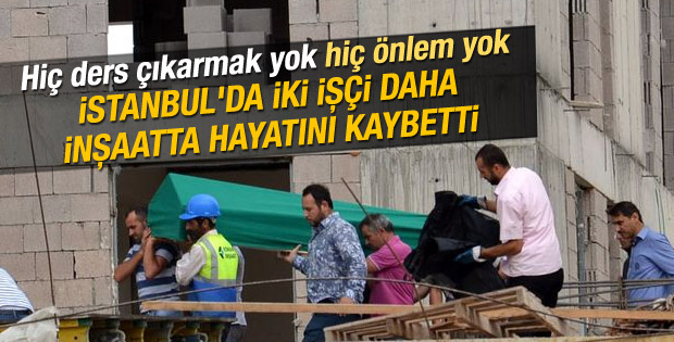İstanbul'da iki inşaat işçisi hayatını kaybetti