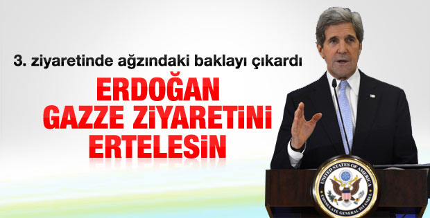 John Kerry: Erdoğan Gazze ziyaretini ertelesin