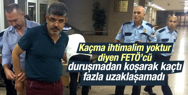 Kaçma ihtimalim yok diyen FETÖ'cü adliyeden kaçmak istedi
