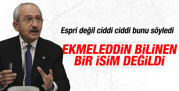 Kılıçdaroğlu: Ekmeleddin Bey bilinen bir isim değildi