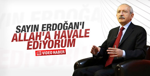 Kemal Kılıçdaroğlu Erdoğan'ı Allah'a havale etti