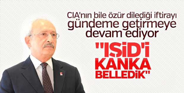 Kemal Kılıçdaroğlu: IŞİD'i kanka belledik
