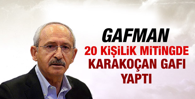 Kılıçdaroğlu mitingde ilçeleri karıştırdı