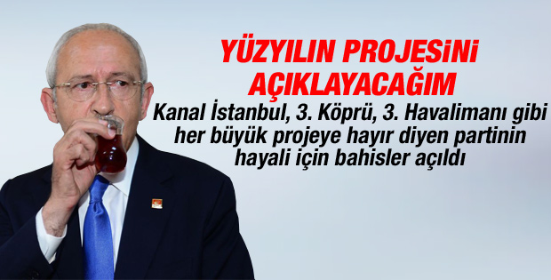 Kılıçdaroğlu yüzyılın projesini açıklayacak