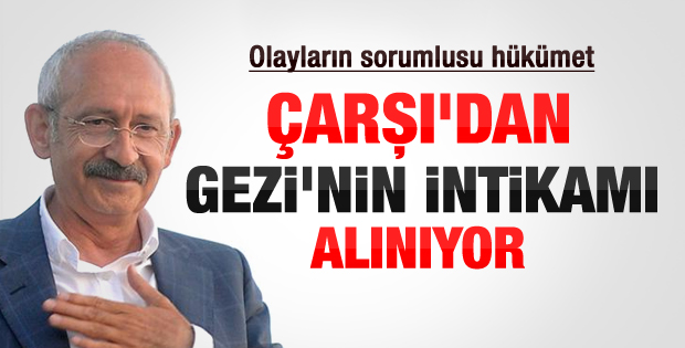 Kemal Kılıçdaroğlu: Hükümet Çarşı'yı bitirmek istiyor