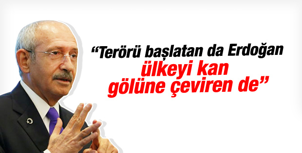 Kılıçdaroğlu: Erdoğan ülkeyi kan gölüne çevirdi