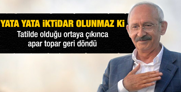 Kılıçdaroğlu tatilini yarıda kesti