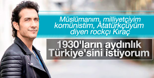 Kıraç: 1930'lu yılların aydınlık Türkiye'sini istiyorum