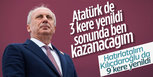 Muharrem İnce vazgeçmiyor: Atatürk bile üç kere yenildi