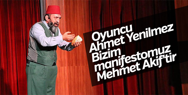 Oyuncu Ahmet Yenilmez'den Mehmet Akif Ersoy açıklaması
