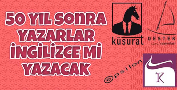 50 yıl sonra yazarlar İngilizce mi yazacak