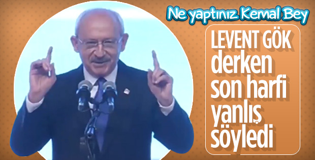 Kemal Kılıçdaroğlu'ndan Levent Gök gafı