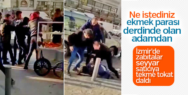 İzmir'de zabıtalar seyyar satıcıyı tekme tokat dövdü
