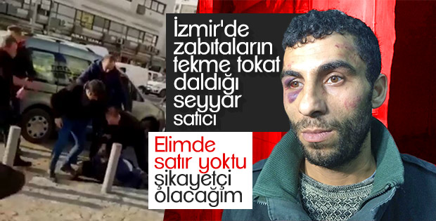 Zabıtalar tarafından dövülen seyyar satıcı konuştu