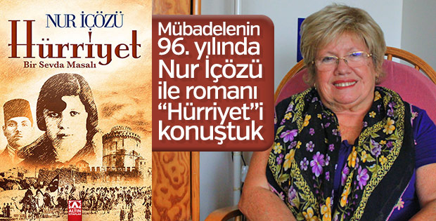 Mübadelenin 96. yılında, Nur İçözü ile romanı “Hürriyet”i konuştuk