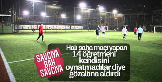 Savcı istedi maç yapan 14 öğretmen gözaltına alındı