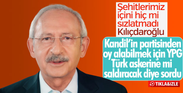 Kılıçdaroğlu: YPG bize mi saldıracak