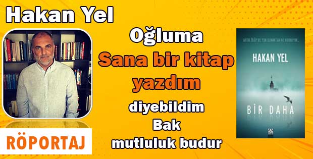 Hakan Yel ile 9. romanı “Bir Daha” ve ilginç yaşamını konuştuk