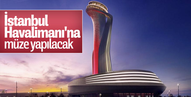 İstanbul Havalimanı'na müze geliyor