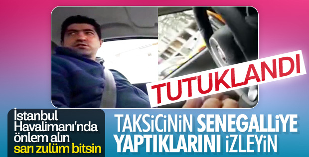 Senegalli yolcunun şikayetçi olduğu taksici tutuklandı