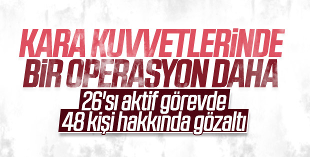 FETÖ'nün Kara Kuvvetleri'ndeki yapılanmasına operasyon
