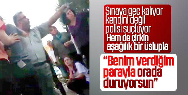 Sınava geç kalan kız öğrencinin babası polise kızdı