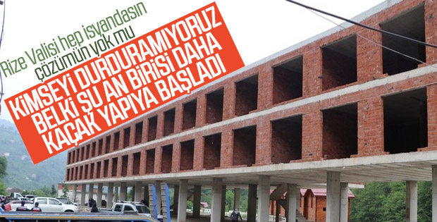 Rize Valisi kaçak yapılarla ilgili vatandaşları uyardı