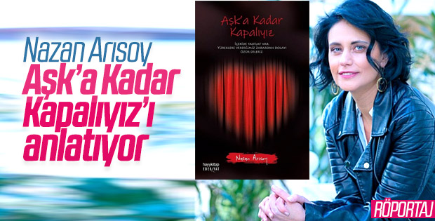 Nazan Arısoy, romanı Aşk’a Kadar Kapalıyız’ı anlatıyor