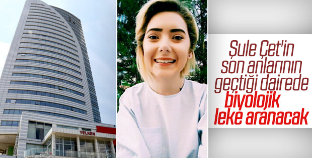 Şule Çet'in ölümüyle ilgili plazada biyolojik leke aranacak