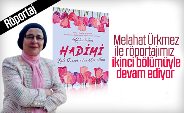 Melahat Ürkmez ile Hadimi üzerine konuşmaya devam ediyoruz